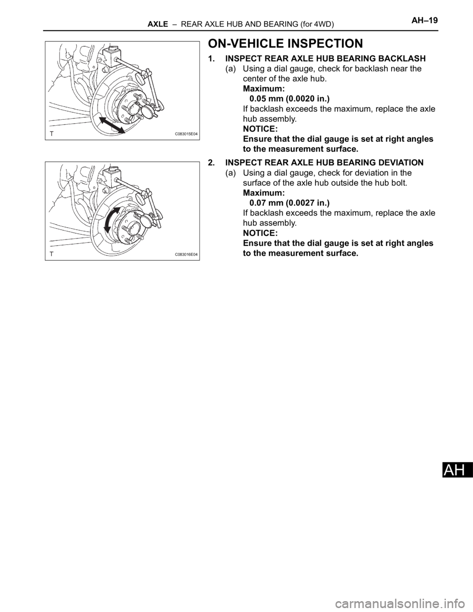 TOYOTA SIENNA 2007  Service Repair Manual AXLE  –  REAR AXLE HUB AND BEARING (for 4WD)AH–19
AH
ON-VEHICLE INSPECTION
1. INSPECT REAR AXLE HUB BEARING BACKLASH
(a) Using a dial gauge, check for backlash near the 
center of the axle hub.
Ma