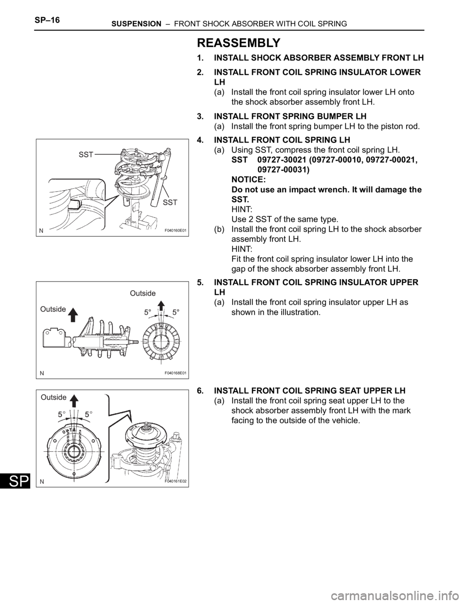 TOYOTA SIENNA 2007 Service Repair Manual SP–16SUSPENSION – FRONT SHOCK ABSORBER WITH COIL SPRING
SP
REASSEMBLY
1. INSTALL SHOCK ABSORBER ASSEMBLY FRONT LH
2. INSTALL FRONT COIL SPRING INSULATOR LOWER
LH
(a) Install the front coil spri TOYOTA SIENNA 2007 Service Repair Manual SP–16SUSPENSION – FRONT SHOCK ABSORBER WITH COIL SPRING
SP
REASSEMBLY
1. INSTALL SHOCK ABSORBER ASSEMBLY FRONT LH
2. INSTALL FRONT COIL SPRING INSULATOR LOWER
LH
(a) Install the front coil spri