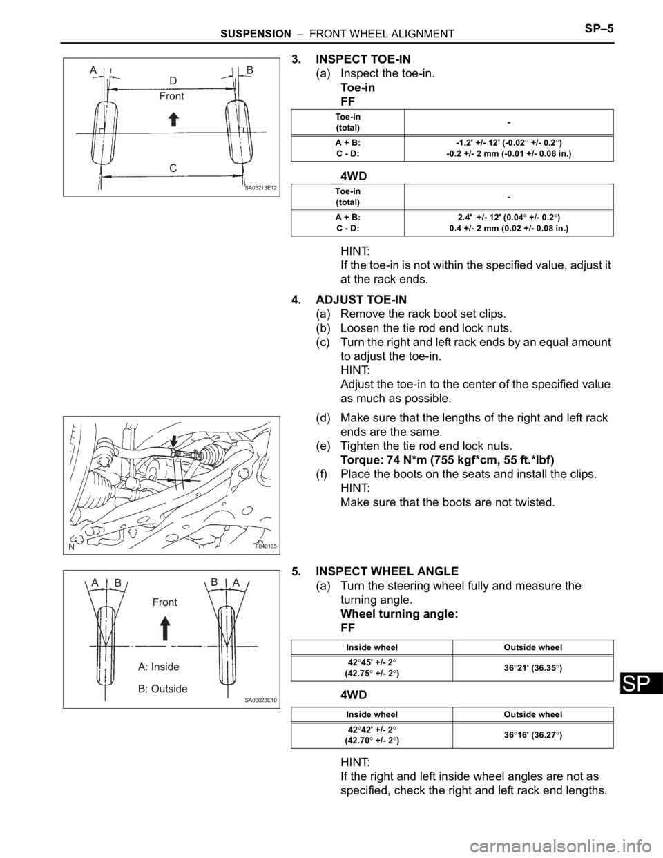 TOYOTA SIENNA 2007 Service Repair Manual SUSPENSION – FRONT WHEEL ALIGNMENTSP–5
SP
3. INSPECT TOE-IN
(a) Inspect the toe-in.
To e - i n
FF
4WD
HINT:
If the toe-in is not within the specified value, adjust it
at the rack ends.
4. ADJUS TOYOTA SIENNA 2007 Service Repair Manual SUSPENSION – FRONT WHEEL ALIGNMENTSP–5
SP
3. INSPECT TOE-IN
(a) Inspect the toe-in.
To e - i n
FF
4WD
HINT:
If the toe-in is not within the specified value, adjust it
at the rack ends.
4. ADJUS