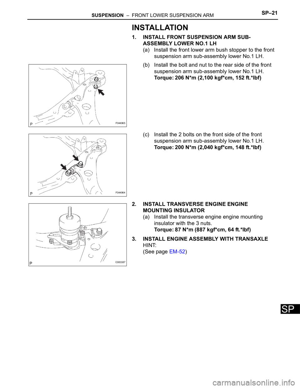 TOYOTA SIENNA 2007  Service Repair Manual SUSPENSION  –  FRONT LOWER SUSPENSION ARMSP–21
SP
INSTALLATION
1. INSTALL FRONT SUSPENSION ARM SUB-
ASSEMBLY LOWER NO.1 LH
(a) Install the front lower arm bush stopper to the front 
suspension arm