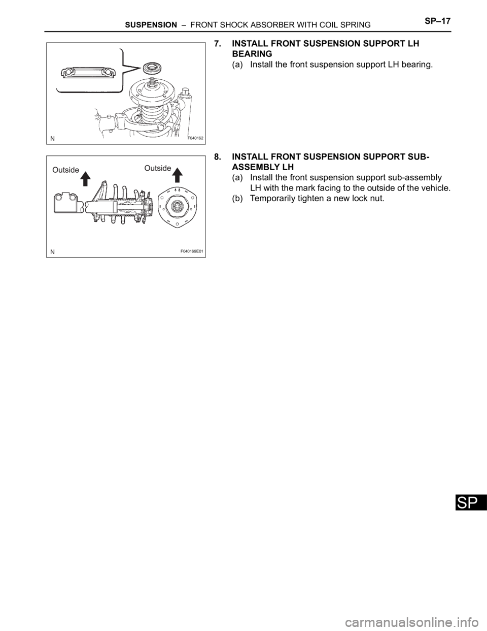 TOYOTA SIENNA 2007  Service Repair Manual SUSPENSION  –  FRONT SHOCK ABSORBER WITH COIL SPRINGSP–17
SP
7. INSTALL FRONT SUSPENSION SUPPORT LH 
BEARING
(a) Install the front suspension support LH bearing.
8. INSTALL FRONT SUSPENSION SUPPOR