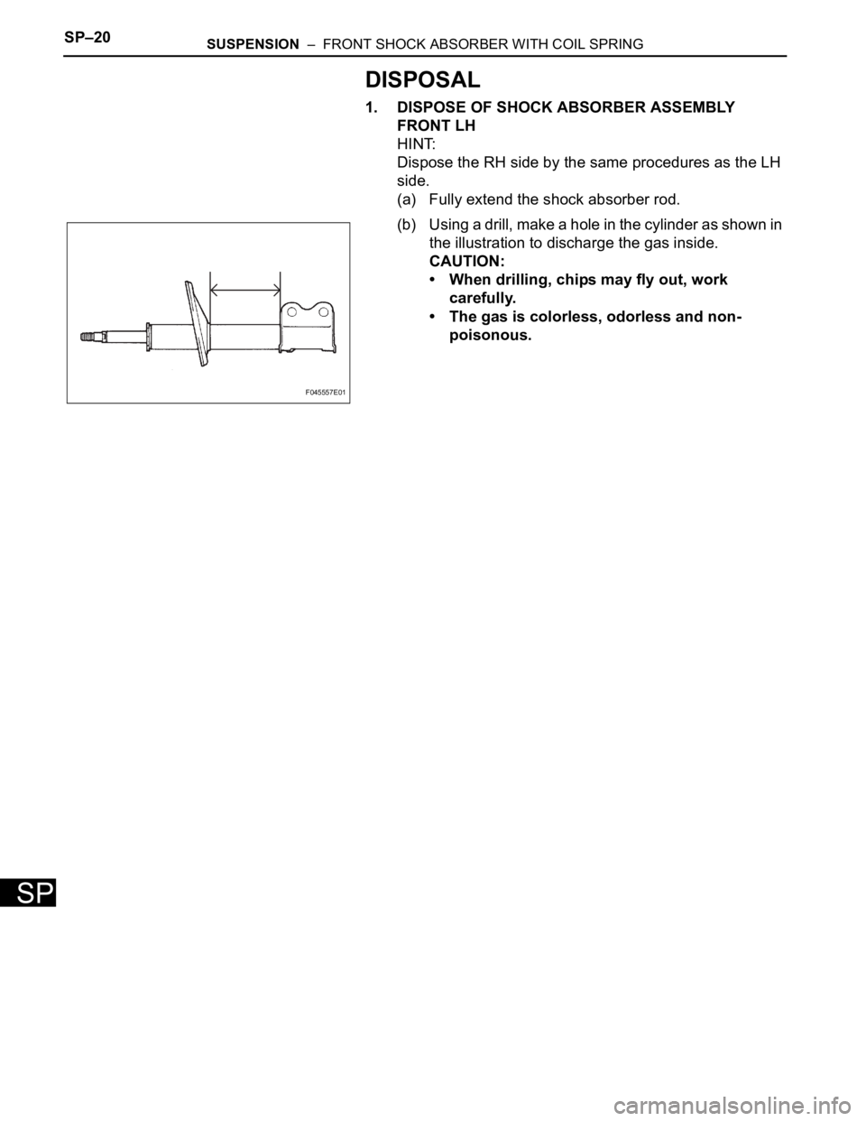 TOYOTA SIENNA 2007  Service Repair Manual SP–20SUSPENSION  –  FRONT SHOCK ABSORBER WITH COIL SPRING
SP
DISPOSAL
1. DISPOSE OF SHOCK ABSORBER ASSEMBLY 
FRONT LH
HINT:
Dispose the RH side by the same procedures as the LH 
side.
(a) Fully ex
