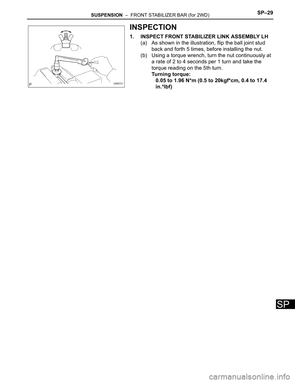 TOYOTA SIENNA 2007  Service Repair Manual SUSPENSION  –  FRONT STABILIZER BAR (for 2WD)SP–29
SP
INSPECTION
1. INSPECT FRONT STABILIZER LINK ASSEMBLY LH
(a) As shown in the illustration, flip the ball joint stud 
back and forth 5 times, be