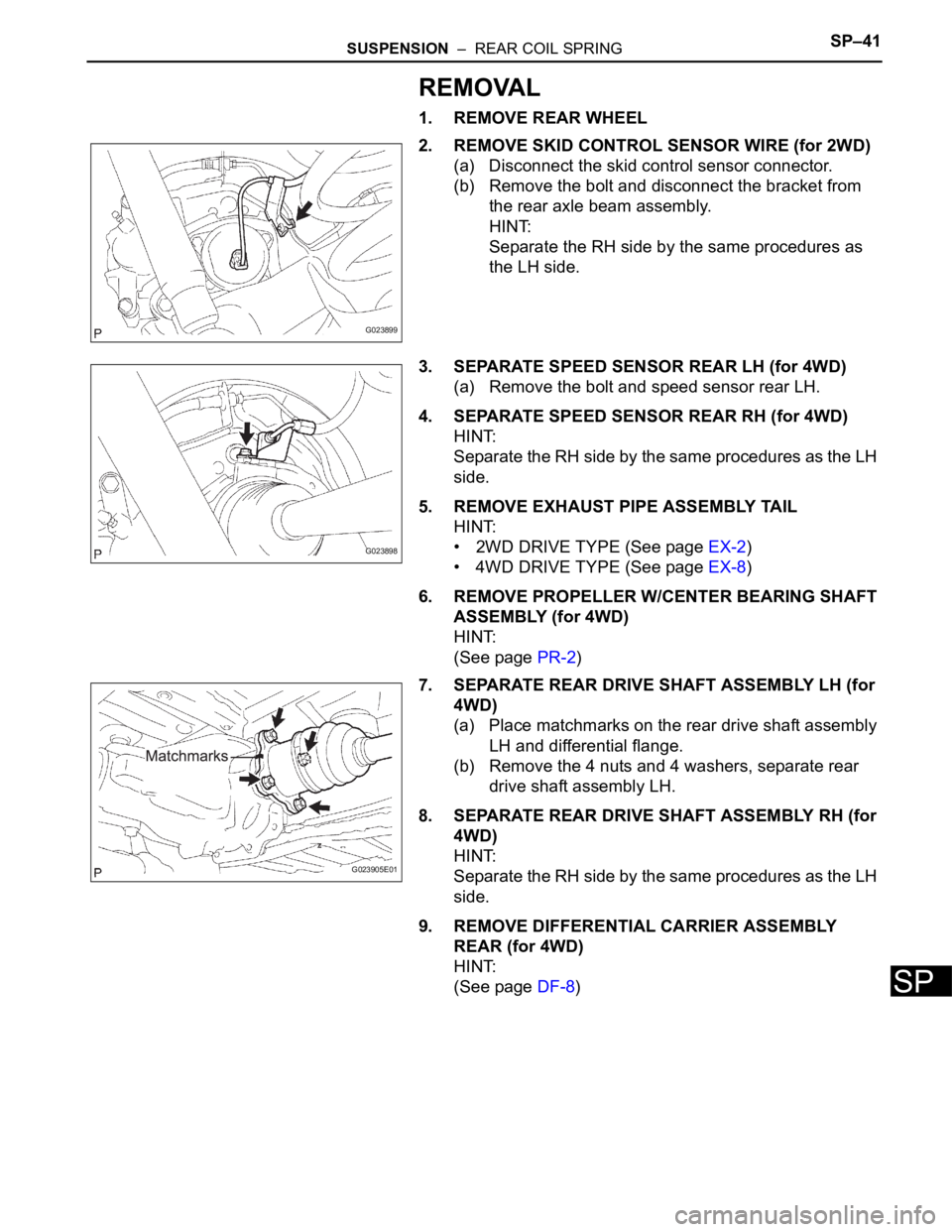 TOYOTA SIENNA 2007  Service Repair Manual SUSPENSION  –  REAR COIL SPRINGSP–41
SP
REMOVAL
1. REMOVE REAR WHEEL
2. REMOVE SKID CONTROL SENSOR WIRE (for 2WD)
(a) Disconnect the skid control sensor connector.
(b) Remove the bolt and disconne
