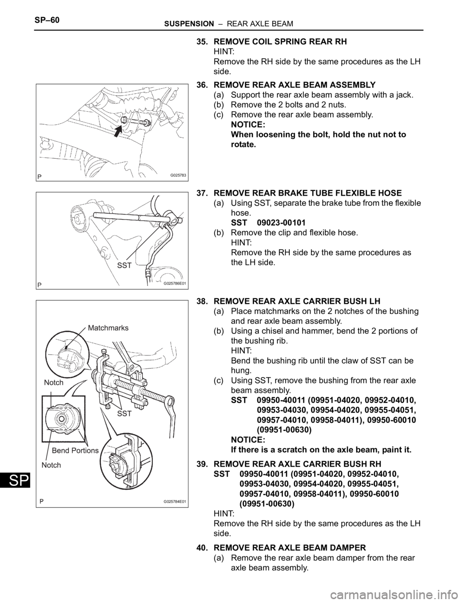 TOYOTA SIENNA 2007 Service Repair Manual SP–60SUSPENSION – REAR AXLE BEAM
SP
35. REMOVE COIL SPRING REAR RH
HINT:
Remove the RH side by the same procedures as the LH
side.
36. REMOVE REAR AXLE BEAM ASSEMBLY
(a) Support the rear axle b TOYOTA SIENNA 2007 Service Repair Manual SP–60SUSPENSION – REAR AXLE BEAM
SP
35. REMOVE COIL SPRING REAR RH
HINT:
Remove the RH side by the same procedures as the LH
side.
36. REMOVE REAR AXLE BEAM ASSEMBLY
(a) Support the rear axle b