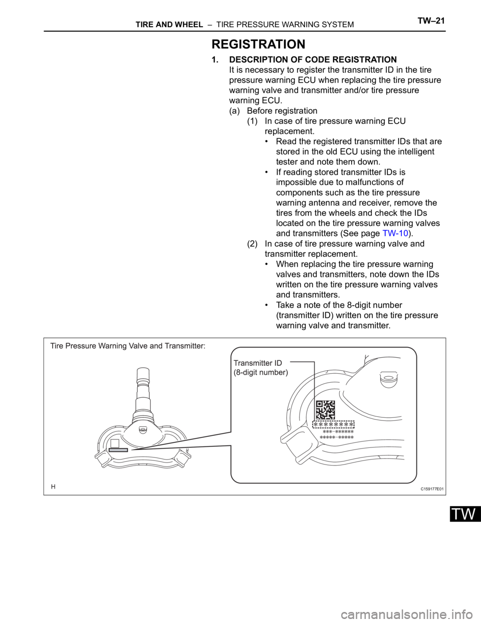 TOYOTA SIENNA 2007 Service Repair Manual TIRE AND WHEEL – TIRE PRESSURE WARNING SYSTEMTW–21
TW
REGISTRATION
1. DESCRIPTION OF CODE REGISTRATION
It is necessary to register the transmitter ID in the tire
pressure warning ECU when repla TOYOTA SIENNA 2007 Service Repair Manual TIRE AND WHEEL – TIRE PRESSURE WARNING SYSTEMTW–21
TW
REGISTRATION
1. DESCRIPTION OF CODE REGISTRATION
It is necessary to register the transmitter ID in the tire
pressure warning ECU when repla