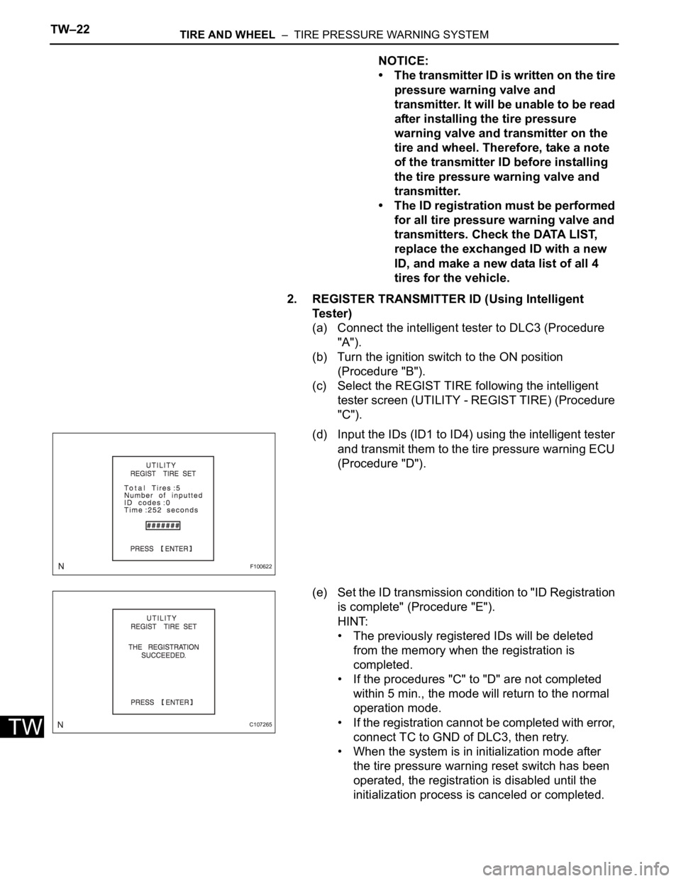TOYOTA SIENNA 2007 Service Repair Manual TW–22TIRE AND WHEEL – TIRE PRESSURE WARNING SYSTEM
TW
NOTICE:
• The transmitter ID is written on the tire
pressure warning valve and
transmitter. It will be unable to be read
after installi TOYOTA SIENNA 2007 Service Repair Manual TW–22TIRE AND WHEEL – TIRE PRESSURE WARNING SYSTEM
TW
NOTICE:
• The transmitter ID is written on the tire
pressure warning valve and
transmitter. It will be unable to be read
after installi