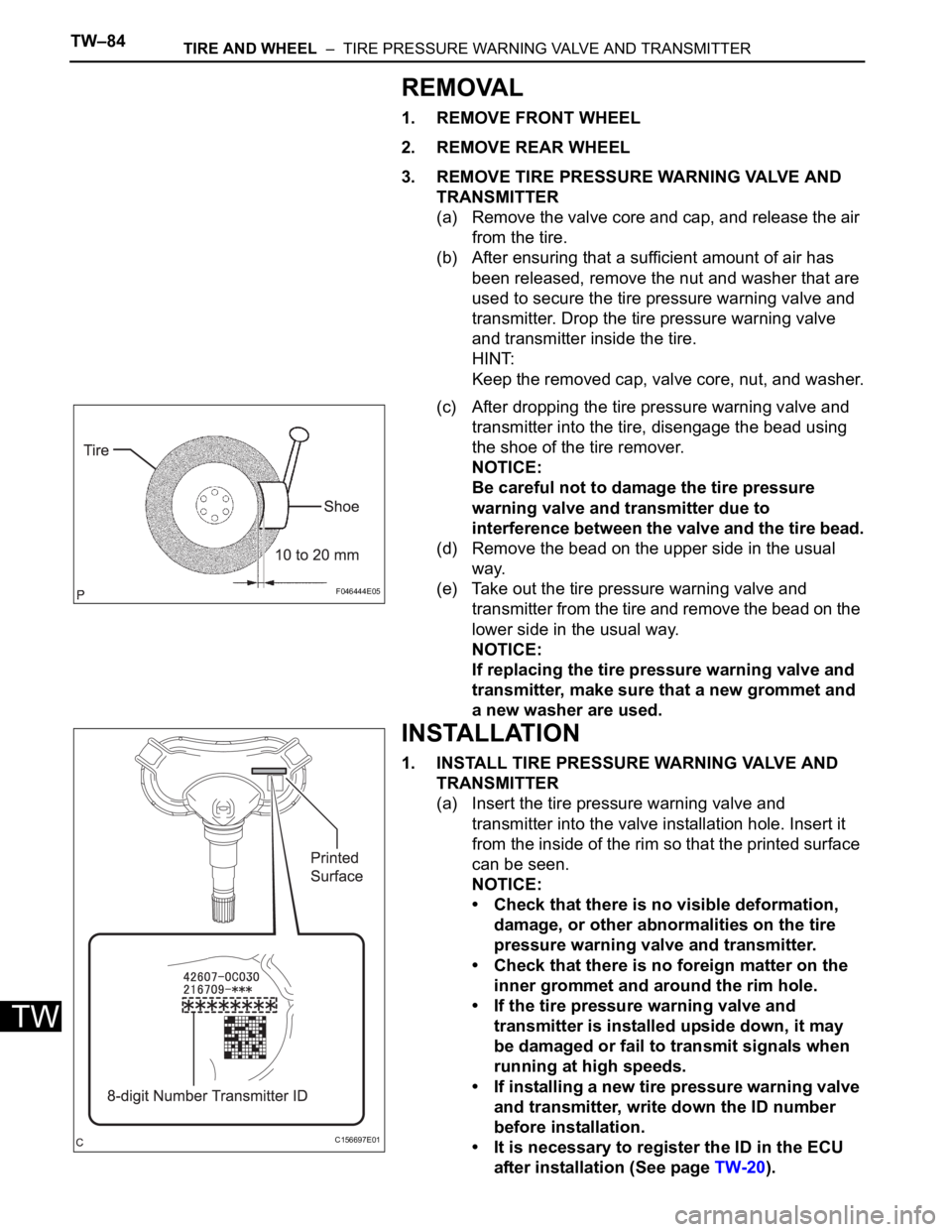 TOYOTA SIENNA 2007 Service Repair Manual TW–84TIRE AND WHEEL – TIRE PRESSURE WARNING VALVE AND TRANSMITTER
TW
REMOVAL
1. REMOVE FRONT WHEEL
2. REMOVE REAR WHEEL
3. REMOVE TIRE PRESSURE WARNING VALVE AND
TRANSMITTER
(a) Remove the valv TOYOTA SIENNA 2007 Service Repair Manual TW–84TIRE AND WHEEL – TIRE PRESSURE WARNING VALVE AND TRANSMITTER
TW
REMOVAL
1. REMOVE FRONT WHEEL
2. REMOVE REAR WHEEL
3. REMOVE TIRE PRESSURE WARNING VALVE AND
TRANSMITTER
(a) Remove the valv