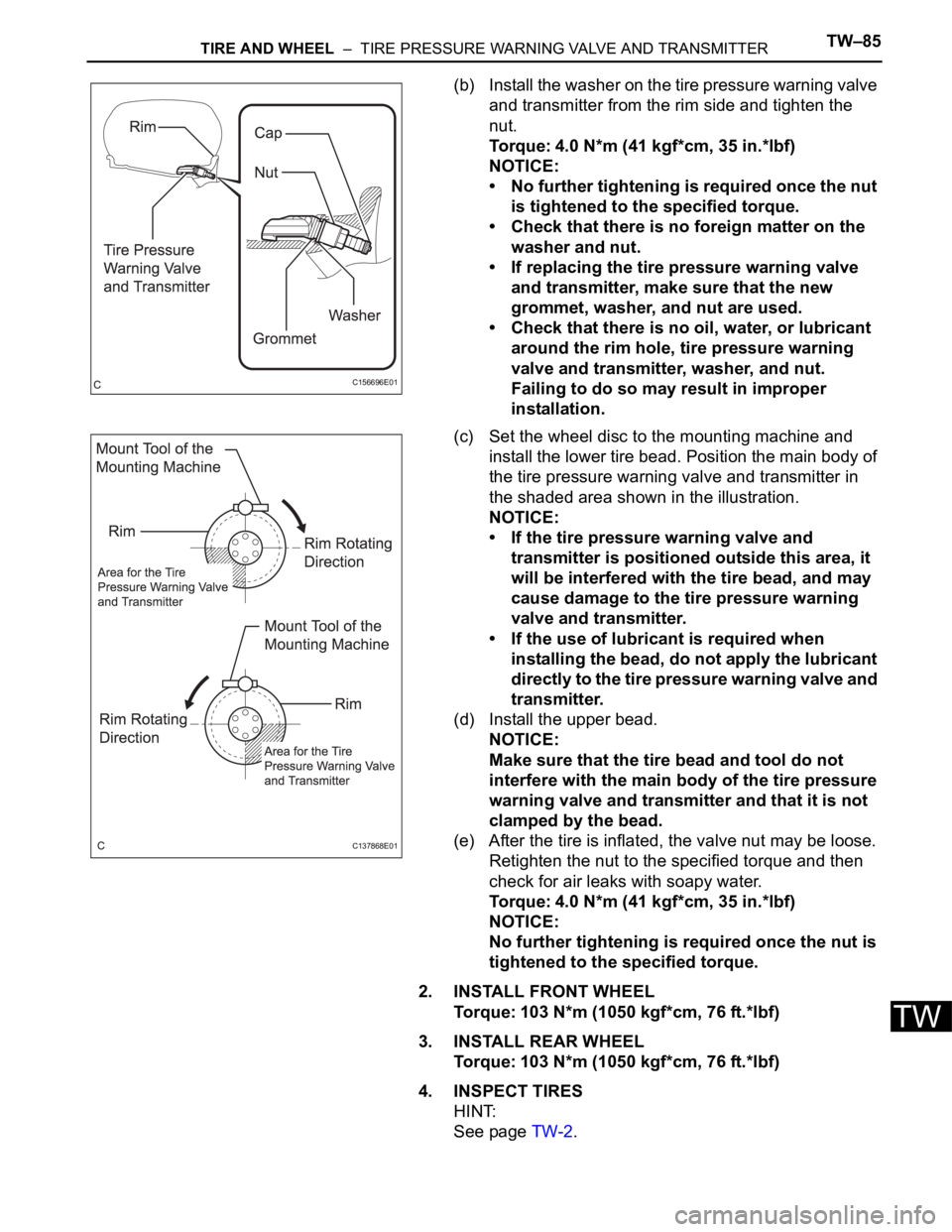 TOYOTA SIENNA 2007 Service Repair Manual TIRE AND WHEEL – TIRE PRESSURE WARNING VALVE AND TRANSMITTERTW–85
TW
(b) Install the washer on the tire pressure warning valve
and transmitter from the rim side and tighten the
nut.
Torque: 4. TOYOTA SIENNA 2007 Service Repair Manual TIRE AND WHEEL – TIRE PRESSURE WARNING VALVE AND TRANSMITTERTW–85
TW
(b) Install the washer on the tire pressure warning valve
and transmitter from the rim side and tighten the
nut.
Torque: 4.