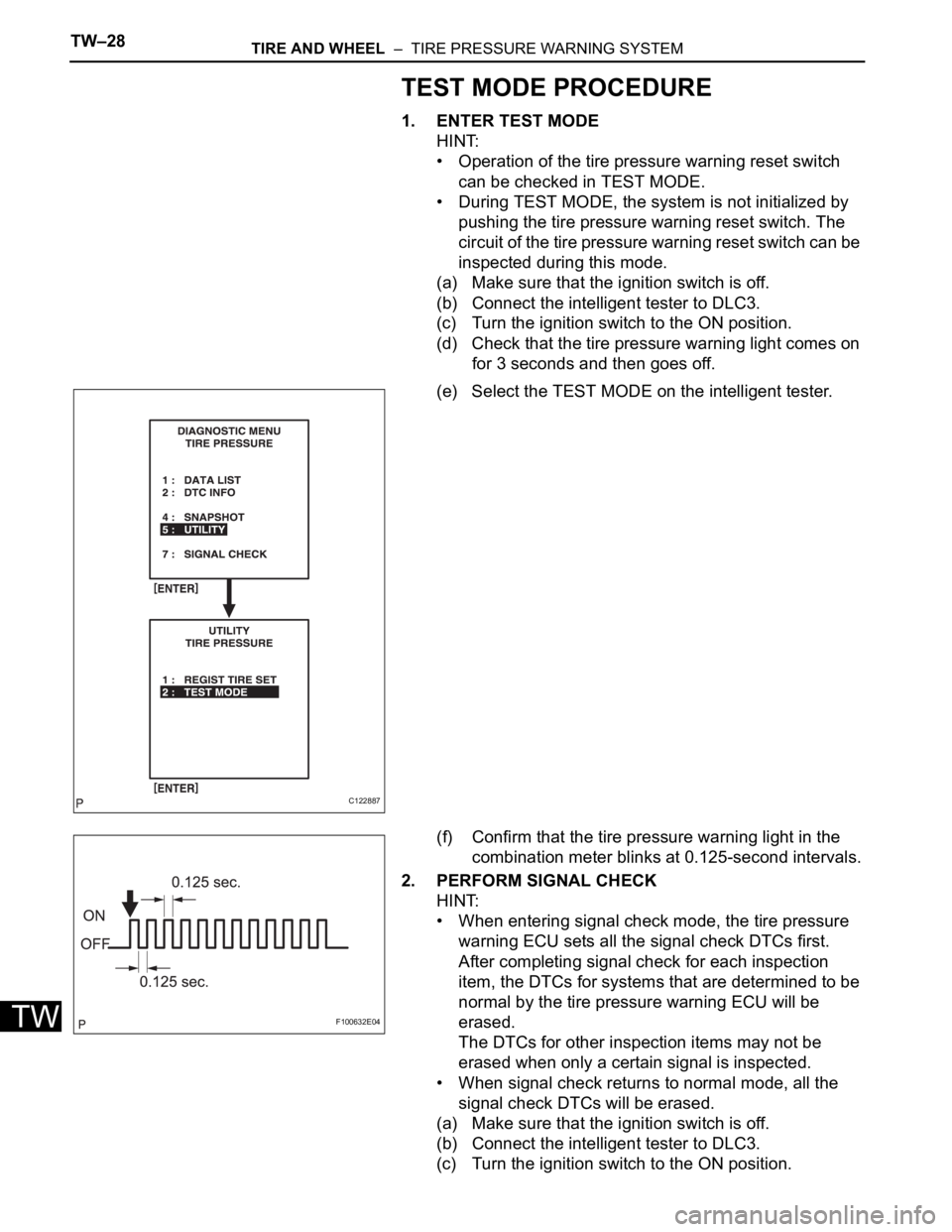 TOYOTA SIENNA 2007 Service Repair Manual TW–28TIRE AND WHEEL – TIRE PRESSURE WARNING SYSTEM
TW
TEST MODE PROCEDURE
1. ENTER TEST MODE
HINT:
• Operation of the tire pressure warning reset switch
can be checked in TEST MODE.
• Durin TOYOTA SIENNA 2007 Service Repair Manual TW–28TIRE AND WHEEL – TIRE PRESSURE WARNING SYSTEM
TW
TEST MODE PROCEDURE
1. ENTER TEST MODE
HINT:
• Operation of the tire pressure warning reset switch
can be checked in TEST MODE.
• Durin