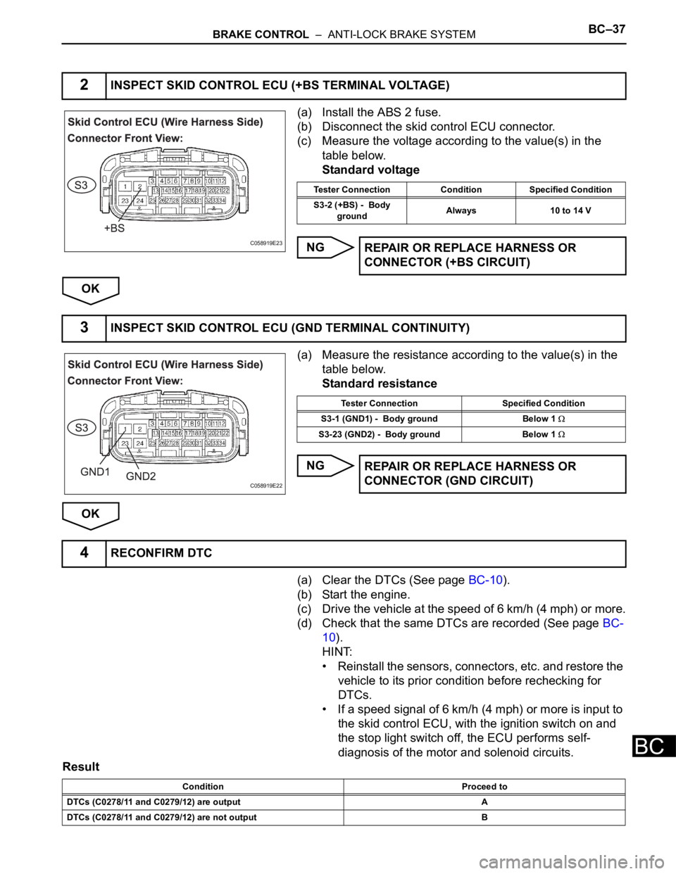TOYOTA SIENNA 2007  Service Repair Manual BRAKE CONTROL  –  ANTI-LOCK BRAKE SYSTEMBC–37
BC
(a) Install the ABS 2 fuse.
(b) Disconnect the skid control ECU connector.
(c) Measure the voltage according to the value(s) in the 
table below.
S