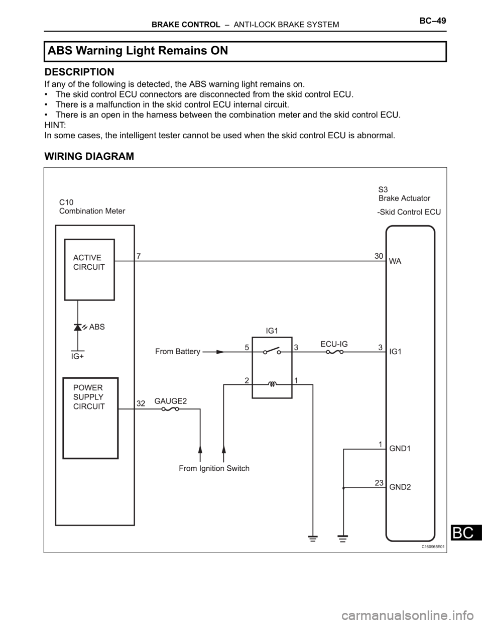 TOYOTA SIENNA 2007  Service Repair Manual BRAKE CONTROL  –  ANTI-LOCK BRAKE SYSTEMBC–49
BC
DESCRIPTION
If any of the following is detected, the ABS warning light remains on.
• The skid control ECU connectors are disconnected from the sk