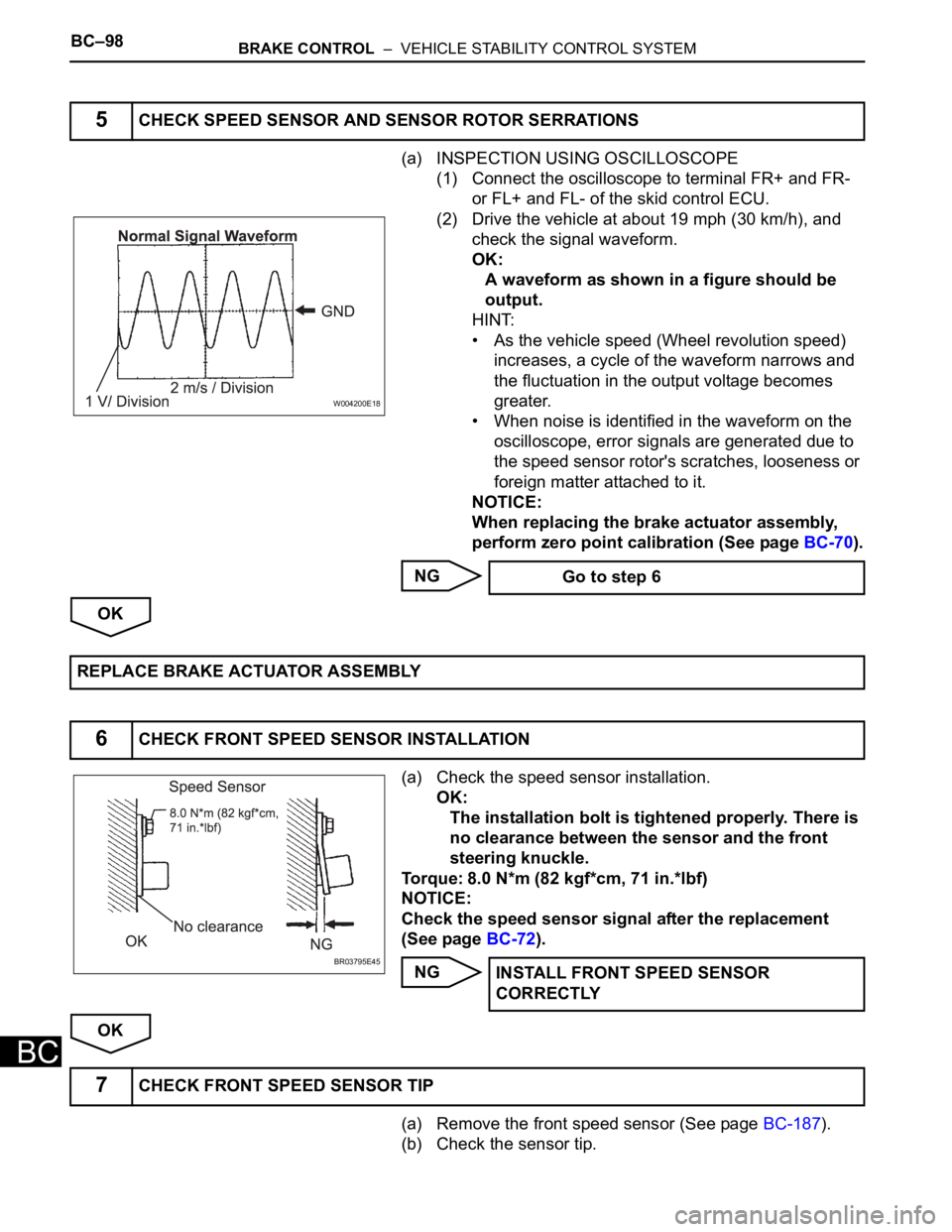TOYOTA SIENNA 2007 Service Repair Manual BC–98BRAKE CONTROL – VEHICLE STABILITY CONTROL SYSTEM
BC
(a) INSPECTION USING OSCILLOSCOPE
(1) Connect the oscilloscope to terminal FR+ and FR-
or FL+ and FL- of the skid control ECU.
(2) Drive TOYOTA SIENNA 2007 Service Repair Manual BC–98BRAKE CONTROL – VEHICLE STABILITY CONTROL SYSTEM
BC
(a) INSPECTION USING OSCILLOSCOPE
(1) Connect the oscilloscope to terminal FR+ and FR-
or FL+ and FL- of the skid control ECU.
(2) Drive