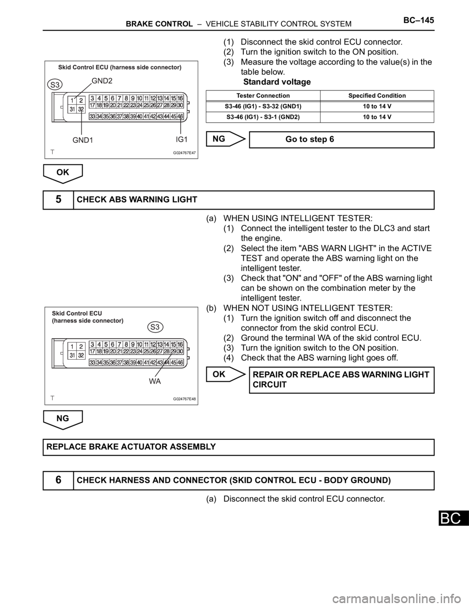 TOYOTA SIENNA 2007 Service Repair Manual BRAKE CONTROL – VEHICLE STABILITY CONTROL SYSTEMBC–145
BC
(1) Disconnect the skid control ECU connector.
(2) Turn the ignition switch to the ON position.
(3) Measure the voltage according to the TOYOTA SIENNA 2007 Service Repair Manual BRAKE CONTROL – VEHICLE STABILITY CONTROL SYSTEMBC–145
BC
(1) Disconnect the skid control ECU connector.
(2) Turn the ignition switch to the ON position.
(3) Measure the voltage according to the