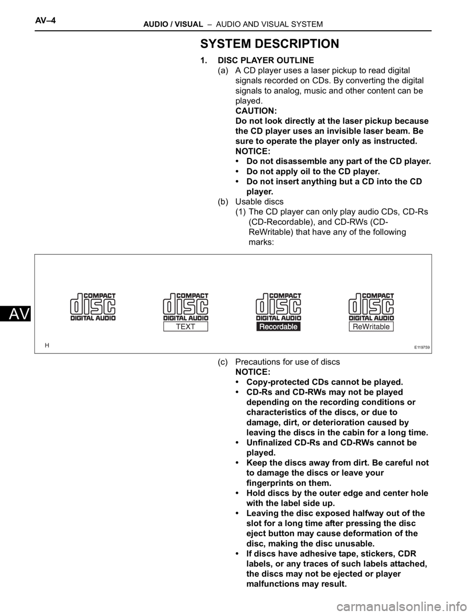 TOYOTA SIENNA 2007 Service Repair Manual AV – 4AUDIO / VISUAL – AUDIO AND VISUAL SYSTEM
AV
SYSTEM DESCRIPTION
1. DISC PLAYER OUTLINE
(a) A CD player uses a laser pickup to read digital
signals recorded on CDs. By converting the digita TOYOTA SIENNA 2007 Service Repair Manual AV – 4AUDIO / VISUAL – AUDIO AND VISUAL SYSTEM
AV
SYSTEM DESCRIPTION
1. DISC PLAYER OUTLINE
(a) A CD player uses a laser pickup to read digital
signals recorded on CDs. By converting the digita