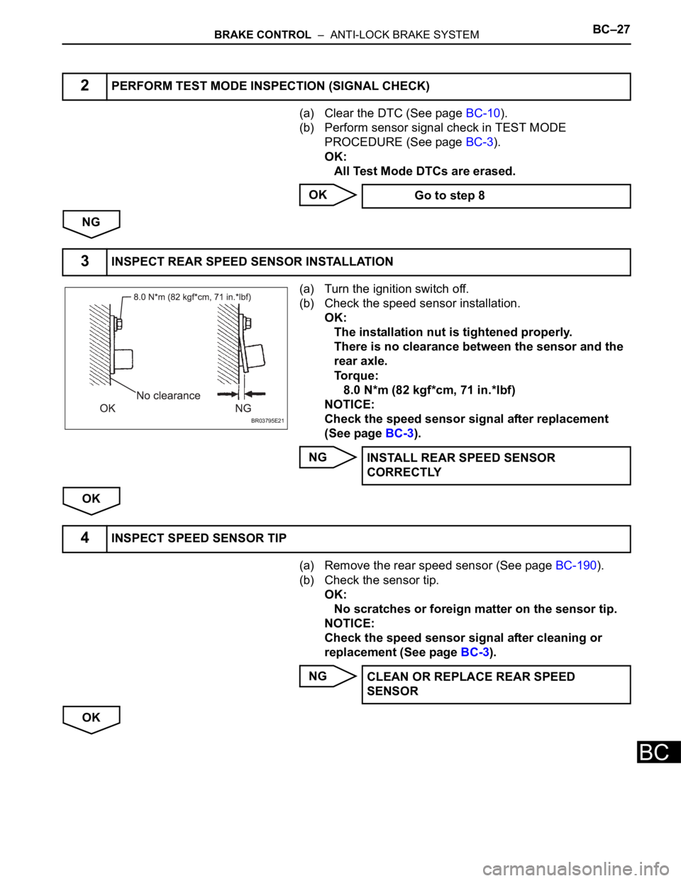 TOYOTA SIENNA 2007  Service Repair Manual BRAKE CONTROL  –  ANTI-LOCK BRAKE SYSTEMBC–27
BC
(a) Clear the DTC (See page BC-10).
(b) Perform sensor signal check in TEST MODE 
PROCEDURE (See page BC-3).
OK:
All Test Mode DTCs are erased.
OK
