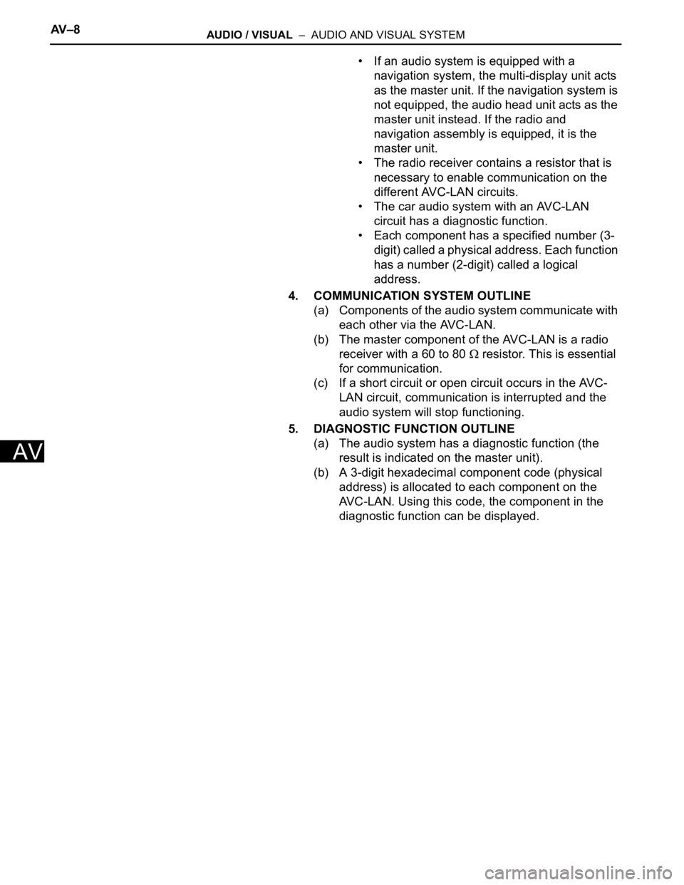 TOYOTA SIENNA 2007 Service Repair Manual AV – 8AUDIO / VISUAL – AUDIO AND VISUAL SYSTEM
AV
• If an audio system is equipped with a
navigation system, the multi-display unit acts
as the master unit. If the navigation system is
not TOYOTA SIENNA 2007 Service Repair Manual AV – 8AUDIO / VISUAL – AUDIO AND VISUAL SYSTEM
AV
• If an audio system is equipped with a
navigation system, the multi-display unit acts
as the master unit. If the navigation system is
not