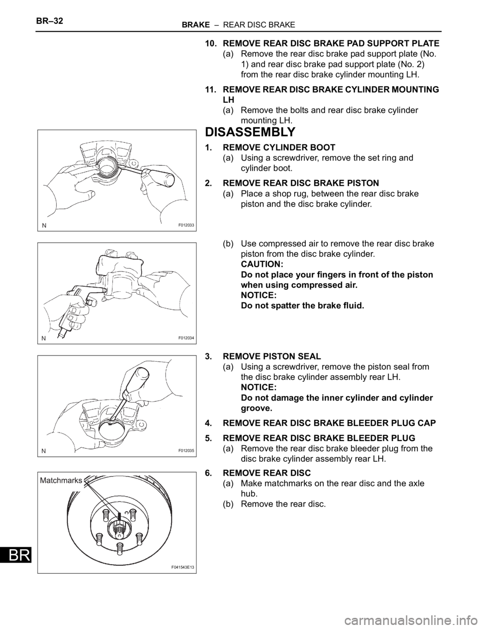 TOYOTA SIENNA 2007 Service Repair Manual BR–32BRAKE – REAR DISC BRAKE
BR
10. REMOVE REAR DISC BRAKE PAD SUPPORT PLATE
(a) Remove the rear disc brake pad support plate (No.
1) and rear disc brake pad support plate (No. 2)
from the rea TOYOTA SIENNA 2007 Service Repair Manual BR–32BRAKE – REAR DISC BRAKE
BR
10. REMOVE REAR DISC BRAKE PAD SUPPORT PLATE
(a) Remove the rear disc brake pad support plate (No.
1) and rear disc brake pad support plate (No. 2)
from the rea