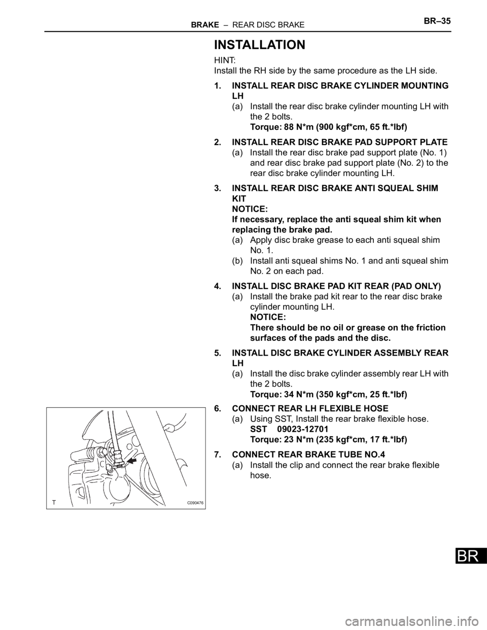 TOYOTA SIENNA 2007 Service Repair Manual BRAKE – REAR DISC BRAKEBR–35
BR
INSTALLATION
HINT:
Install the RH side by the same procedure as the LH side.
1. INSTALL REAR DISC BRAKE CYLINDER MOUNTING
LH
(a) Install the rear disc brake cyli TOYOTA SIENNA 2007 Service Repair Manual BRAKE – REAR DISC BRAKEBR–35
BR
INSTALLATION
HINT:
Install the RH side by the same procedure as the LH side.
1. INSTALL REAR DISC BRAKE CYLINDER MOUNTING
LH
(a) Install the rear disc brake cyli