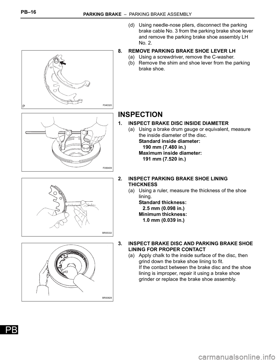 TOYOTA SIENNA 2007 Service Repair Manual PB–16PARKING BRAKE – PARKING BRAKE ASSEMBLY
PB
(d) Using needle-nose pliers, disconnect the parking
brake cable No. 3 from the parking brake shoe lever
and remove the parking brake shoe assemb TOYOTA SIENNA 2007 Service Repair Manual PB–16PARKING BRAKE – PARKING BRAKE ASSEMBLY
PB
(d) Using needle-nose pliers, disconnect the parking
brake cable No. 3 from the parking brake shoe lever
and remove the parking brake shoe assemb