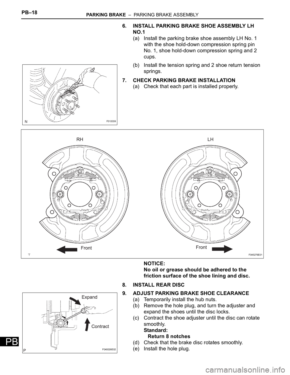 TOYOTA SIENNA 2007  Service Repair Manual PB–18PARKING BRAKE  –  PARKING BRAKE ASSEMBLY
PB
6. INSTALL PARKING BRAKE SHOE ASSEMBLY LH 
NO.1
(a) Install the parking brake shoe assembly LH No. 1 
with the shoe hold-down compression spring pi
