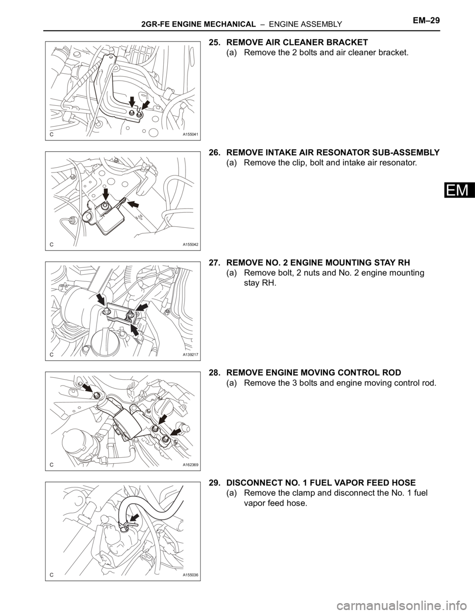 TOYOTA SIENNA 2007  Service Repair Manual 2GR-FE ENGINE MECHANICAL  –  ENGINE ASSEMBLYEM–29
EM
25. REMOVE AIR CLEANER BRACKET
(a) Remove the 2 bolts and air cleaner bracket.
26. REMOVE INTAKE AIR RESONATOR SUB-ASSEMBLY
(a) Remove the clip