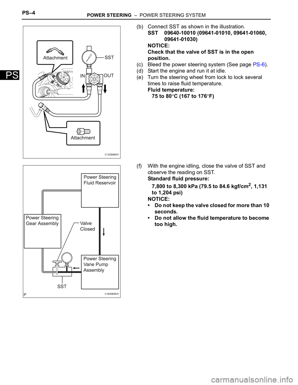 TOYOTA SIENNA 2007  Service Repair Manual PS–4POWER STEERING  –  POWER STEERING SYSTEM
PS
(b) Connect SST as shown in the illustration.
SST 09640-10010 (09641-01010, 09641-01060, 
09641-01030)
NOTICE:
Check that the valve of SST is in the