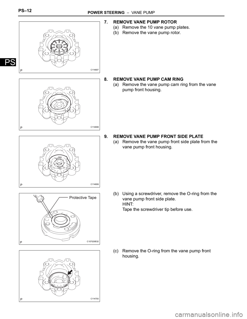 TOYOTA SIENNA 2007  Service Repair Manual PS–12POWER STEERING  –  VANE PUMP
PS
7. REMOVE VANE PUMP ROTOR
(a) Remove the 10 vane pump plates.
(b) Remove the vane pump rotor.
8. REMOVE VANE PUMP CAM RING
(a) Remove the vane pump cam ring fr