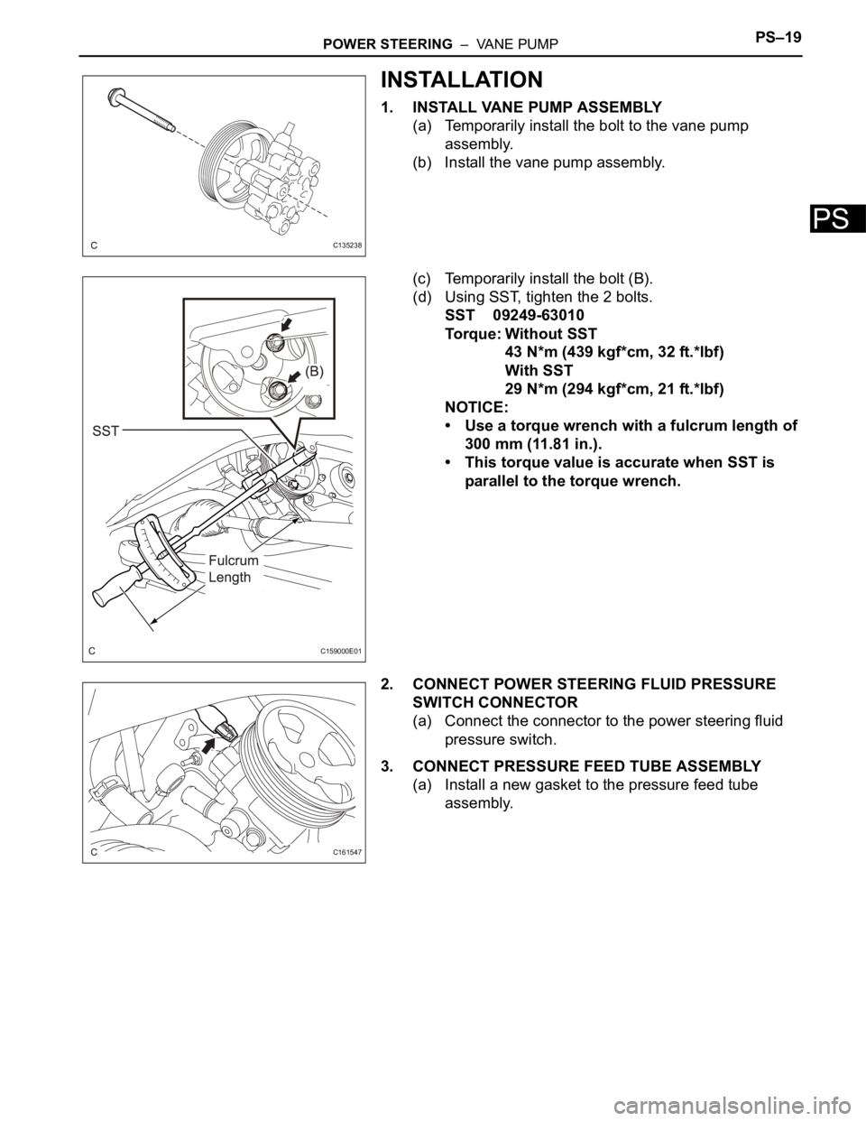 TOYOTA SIENNA 2007  Service Repair Manual POWER STEERING  –  VANE PUMPPS–19
PS
INSTALLATION
1. INSTALL VANE PUMP ASSEMBLY
(a) Temporarily install the bolt to the vane pump 
assembly.
(b) Install the vane pump assembly.
(c) Temporarily ins