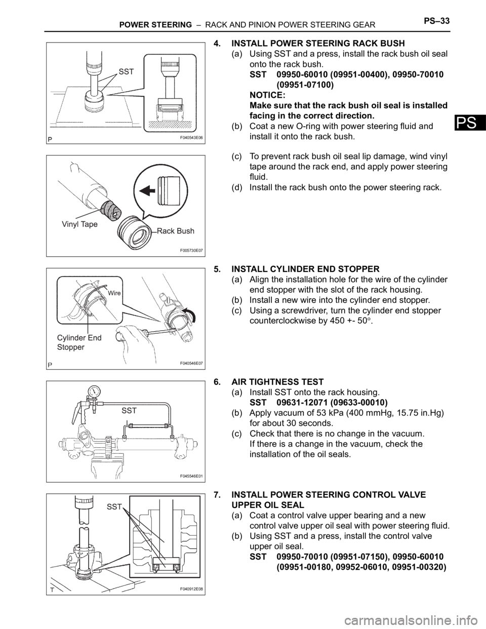 TOYOTA SIENNA 2007 Service Repair Manual POWER STEERING – RACK AND PINION POWER STEERING GEARPS–33
PS
4. INSTALL POWER STEERING RACK BUSH
(a) Using SST and a press, install the rack bush oil seal
onto the rack bush.
SST 09950-60010 (0 TOYOTA SIENNA 2007 Service Repair Manual POWER STEERING – RACK AND PINION POWER STEERING GEARPS–33
PS
4. INSTALL POWER STEERING RACK BUSH
(a) Using SST and a press, install the rack bush oil seal
onto the rack bush.
SST 09950-60010 (0