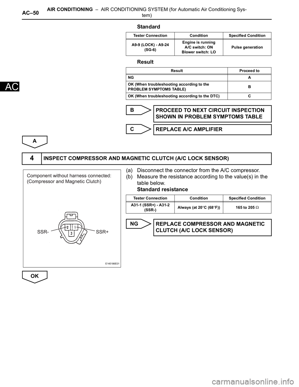 TOYOTA SIENNA 2007  Service Repair Manual AC–50AIR CONDITIONING  –  AIR CONDITIONING SYSTEM (for Automatic Air Conditioning Sys-
tem)
AC
Standard
Result
B
C
A
(a) Disconnect the connector from the A/C compressor.
(b) Measure the resistanc
