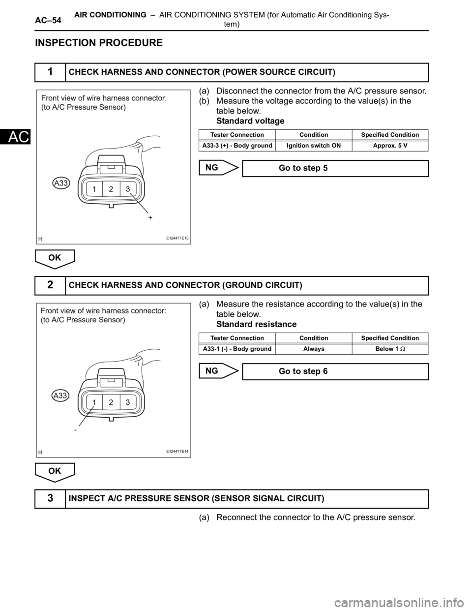 TOYOTA SIENNA 2007  Service Repair Manual AC–54AIR CONDITIONING  –  AIR CONDITIONING SYSTEM (for Automatic Air Conditioning Sys-
tem)
AC
INSPECTION PROCEDURE
(a) Disconnect the connector from the A/C pressure sensor.
(b) Measure the volta