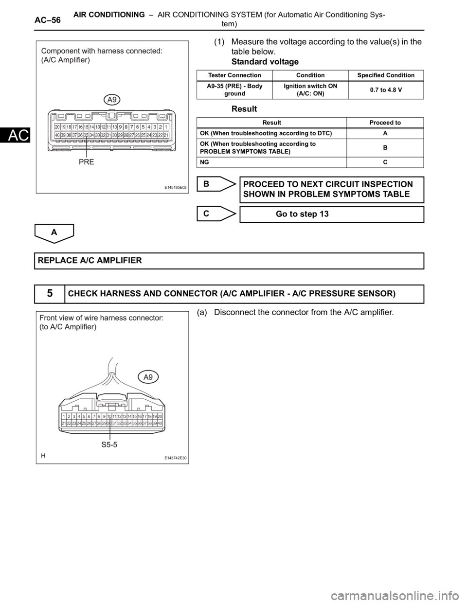 TOYOTA SIENNA 2007  Service Repair Manual AC–56AIR CONDITIONING  –  AIR CONDITIONING SYSTEM (for Automatic Air Conditioning Sys-
tem)
AC
(1) Measure the voltage according to the value(s) in the 
table below.
Standard voltage
Result
B
C
A
