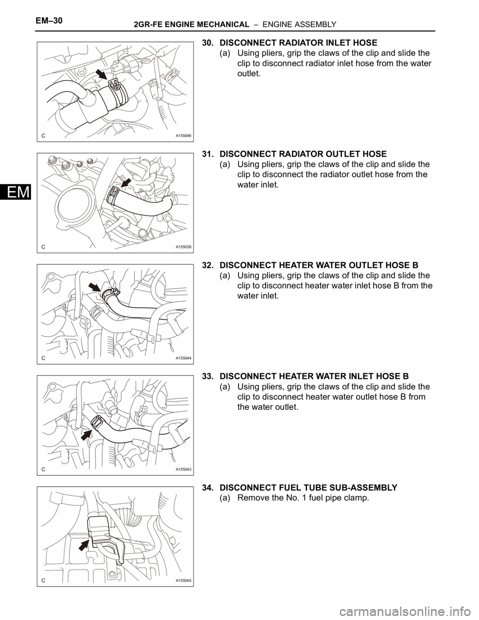 TOYOTA SIENNA 2007  Service Repair Manual EM–302GR-FE ENGINE MECHANICAL  –  ENGINE ASSEMBLY
EM
30. DISCONNECT RADIATOR INLET HOSE
(a) Using pliers, grip the claws of the clip and slide the 
clip to disconnect radiator inlet hose from the 