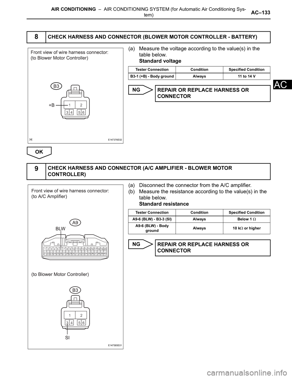TOYOTA SIENNA 2007  Service Repair Manual AIR CONDITIONING  –  AIR CONDITIONING SYSTEM (for Automatic Air Conditioning Sys-
tem)AC–133
AC
(a) Measure the voltage according to the value(s) in the 
table below.
Standard voltage
NG
OK
(a) Di