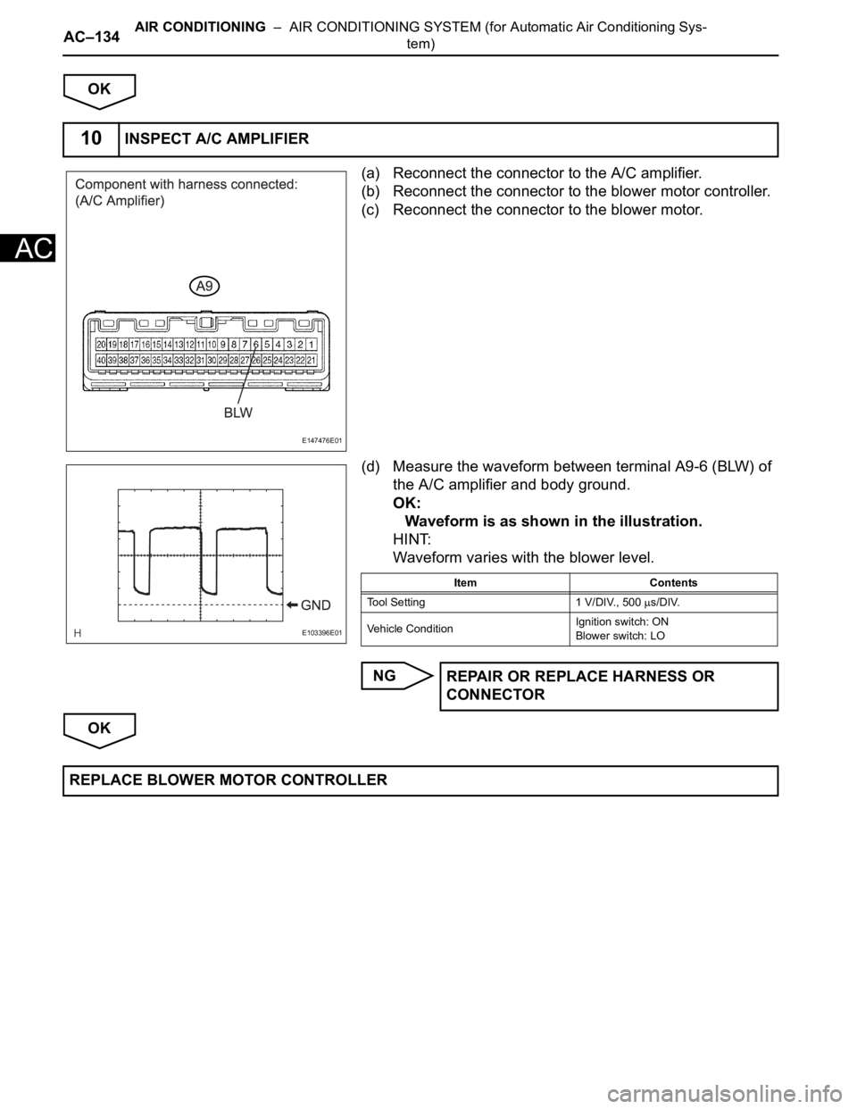 TOYOTA SIENNA 2007  Service Repair Manual AC–134AIR CONDITIONING  –  AIR CONDITIONING SYSTEM (for Automatic Air Conditioning Sys-
tem)
AC
OK
(a) Reconnect the connector to the A/C amplifier.
(b) Reconnect the connector to the blower motor
