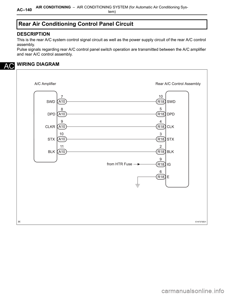 TOYOTA SIENNA 2007  Service Repair Manual AC–140AIR CONDITIONING  –  AIR CONDITIONING SYSTEM (for Automatic Air Conditioning Sys-
tem)
AC
DESCRIPTION
This is the rear A/C system control signal circuit as well as the power supply circuit o