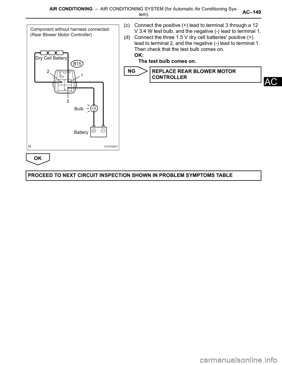 TOYOTA SIENNA 2007  Service Repair Manual AIR CONDITIONING  –  AIR CONDITIONING SYSTEM (for Automatic Air Conditioning Sys-
tem)AC–149
AC
(c) Connect the positive (+) lead to terminal 3 through a 12 
V 3.4 W test bulb, and the negative (-