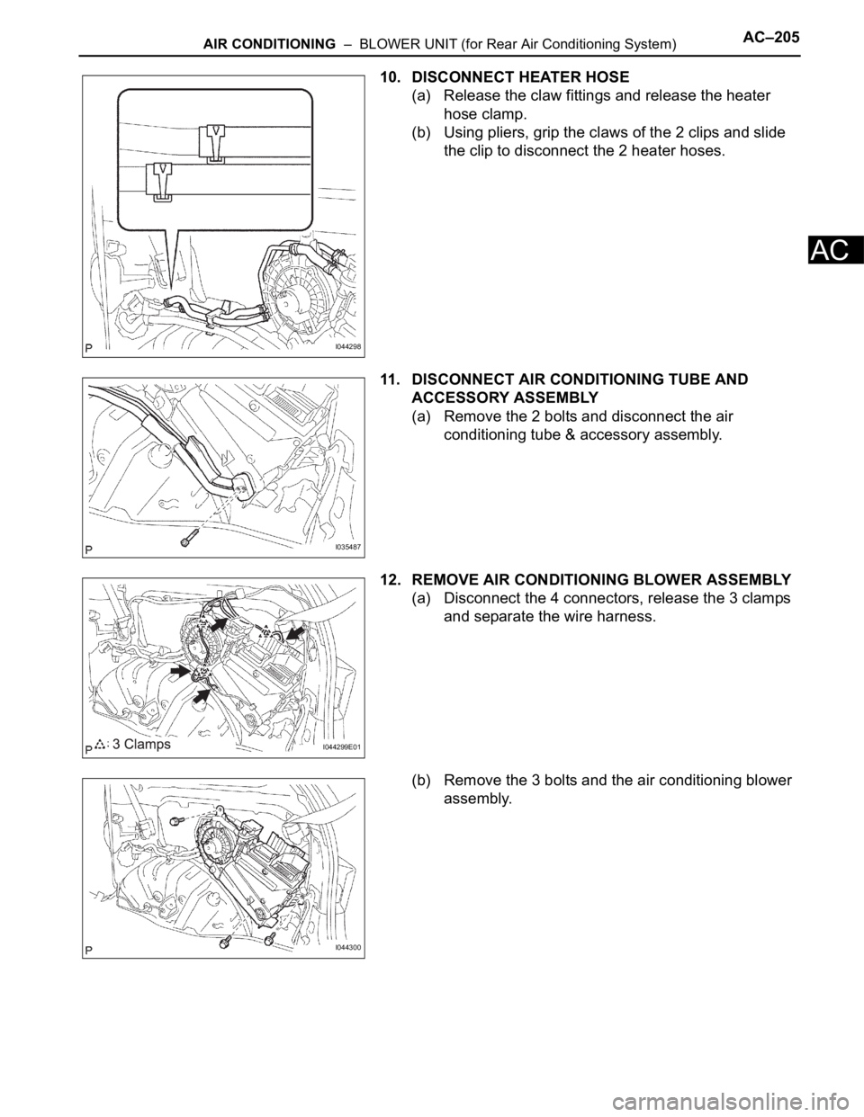 TOYOTA SIENNA 2007  Service Repair Manual AIR CONDITIONING  –  BLOWER UNIT (for Rear Air Conditioning System)AC–205
AC
10. DISCONNECT HEATER HOSE
(a) Release the claw fittings and release the heater 
hose clamp.
(b) Using pliers, grip the