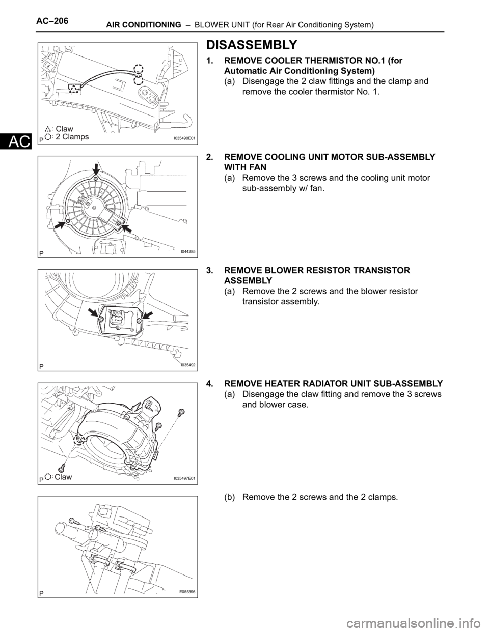 TOYOTA SIENNA 2007  Service Repair Manual AC–206AIR CONDITIONING  –  BLOWER UNIT (for Rear Air Conditioning System)
AC
DISASSEMBLY
1. REMOVE COOLER THERMISTOR NO.1 (for 
Automatic Air Conditioning System)
(a) Disengage the 2 claw fittings