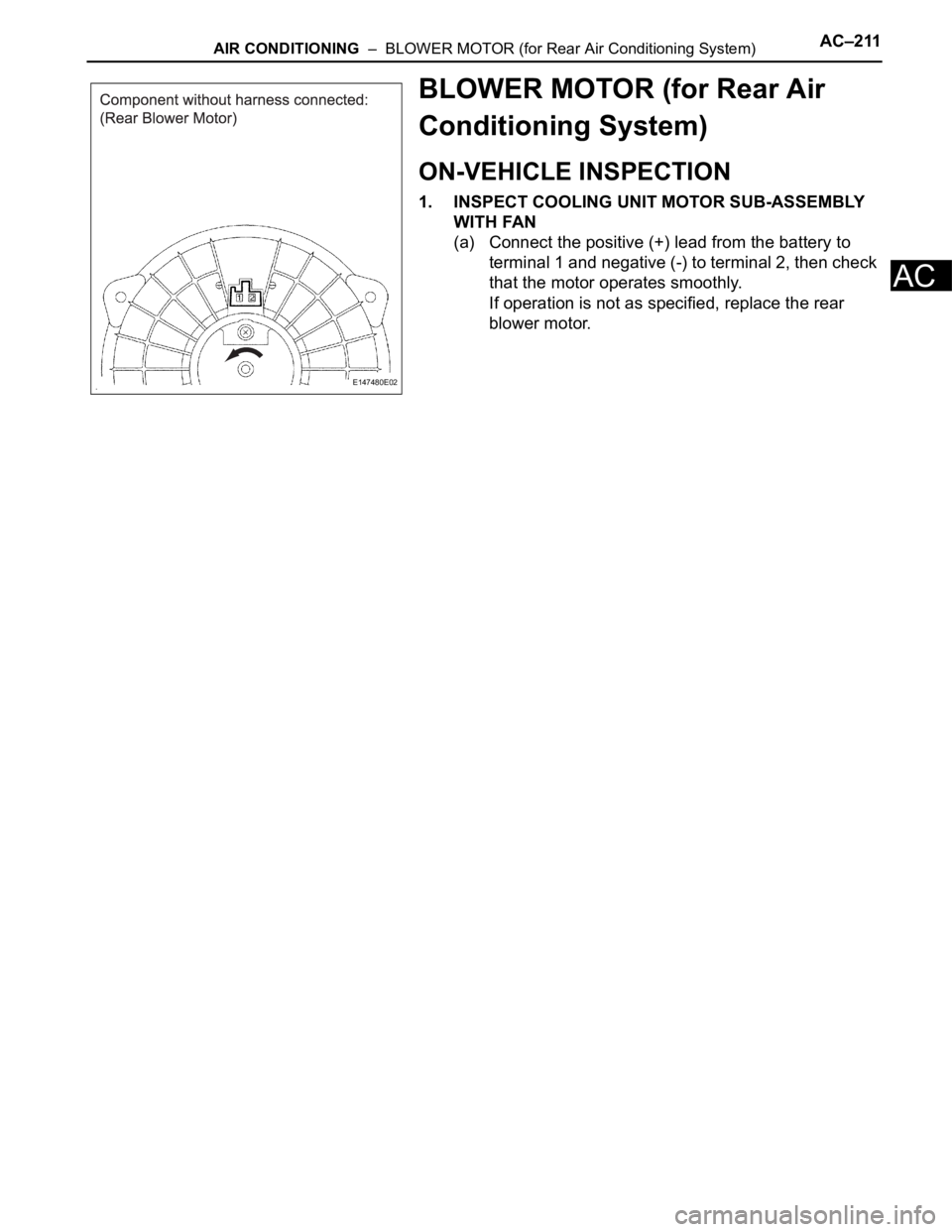 TOYOTA SIENNA 2007  Service Repair Manual AIR CONDITIONING  –  BLOWER MOTOR (for Rear Air Conditioning System)AC–211
AC
BLOWER MOTOR (for Rear Air 
Conditioning System)
ON-VEHICLE INSPECTION
1. INSPECT COOLING UNIT MOTOR SUB-ASSEMBLY 
WIT
