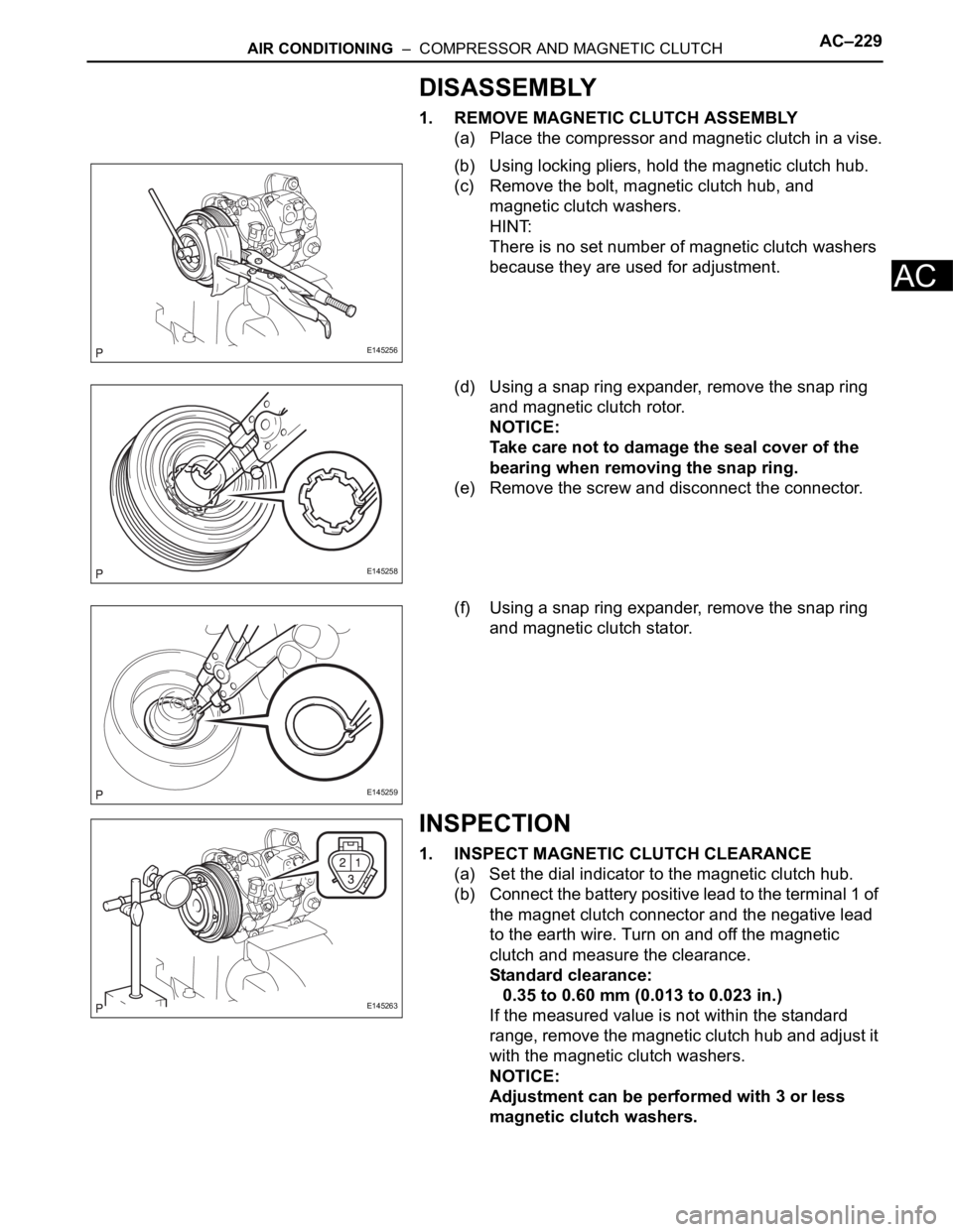 TOYOTA SIENNA 2007 Service Repair Manual AIR CONDITIONING – COMPRESSOR AND MAGNETIC CLUTCHAC–229
AC
DISASSEMBLY
1. REMOVE MAGNETIC CLUTCH ASSEMBLY
(a) Place the compressor and magnetic clutch in a vise.
(b) Using locking pliers, hold t TOYOTA SIENNA 2007 Service Repair Manual AIR CONDITIONING – COMPRESSOR AND MAGNETIC CLUTCHAC–229
AC
DISASSEMBLY
1. REMOVE MAGNETIC CLUTCH ASSEMBLY
(a) Place the compressor and magnetic clutch in a vise.
(b) Using locking pliers, hold t