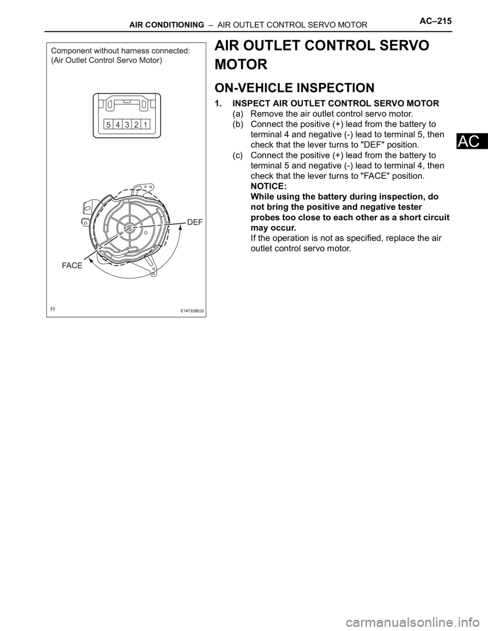 TOYOTA SIENNA 2007  Service Repair Manual AIR CONDITIONING  –  AIR OUTLET CONTROL SERVO MOTORAC–215
AC
AIR OUTLET CONTROL SERVO 
MOTOR
ON-VEHICLE INSPECTION
1. INSPECT AIR OUTLET CONTROL SERVO MOTOR
(a) Remove the air outlet control servo