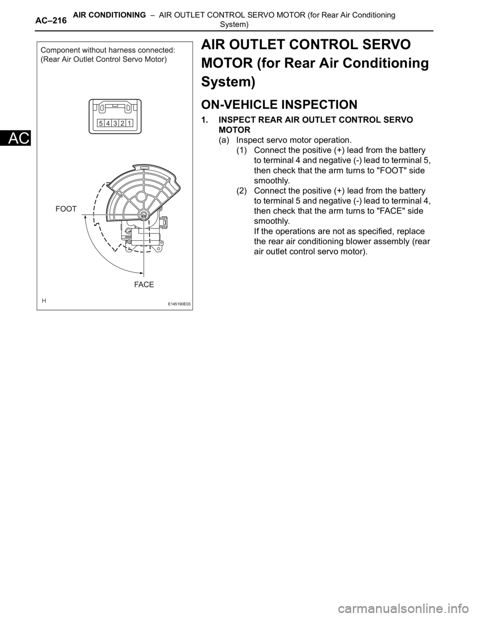 TOYOTA SIENNA 2007  Service Repair Manual AC–216AIR CONDITIONING  –  AIR OUTLET CONTROL SERVO MOTOR (for Rear Air Conditioning 
System)
AC
AIR OUTLET CONTROL SERVO 
MOTOR (for Rear Air Conditioning 
System)
ON-VEHICLE INSPECTION
1. INSPEC
