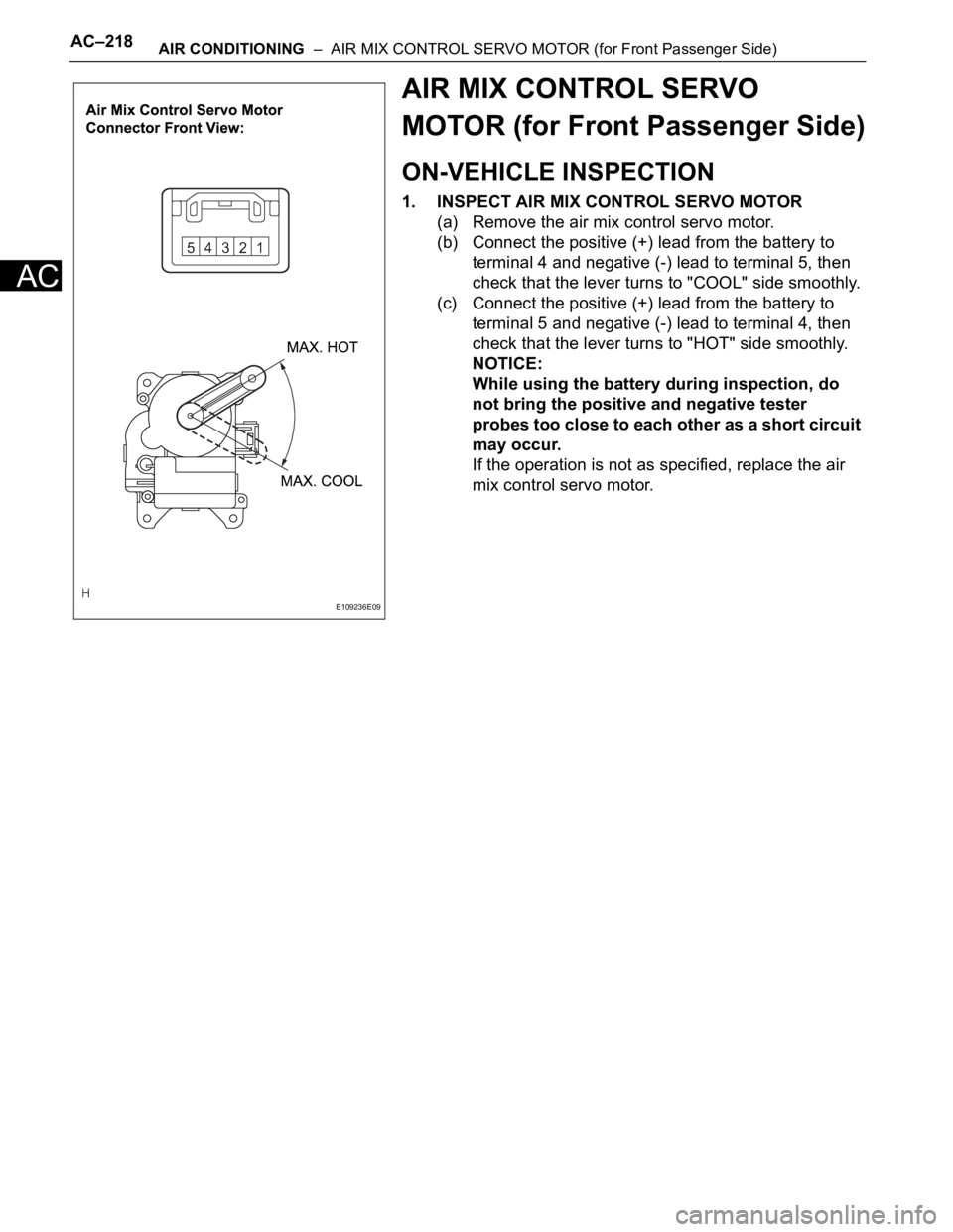 TOYOTA SIENNA 2007  Service Repair Manual AC–218AIR CONDITIONING  –  AIR MIX CONTROL SERVO MOTOR (for Front Passenger Side)
AC
AIR MIX CONTROL SERVO 
MOTOR (for Front Passenger Side)
ON-VEHICLE INSPECTION
1. INSPECT AIR MIX CONTROL SERVO 