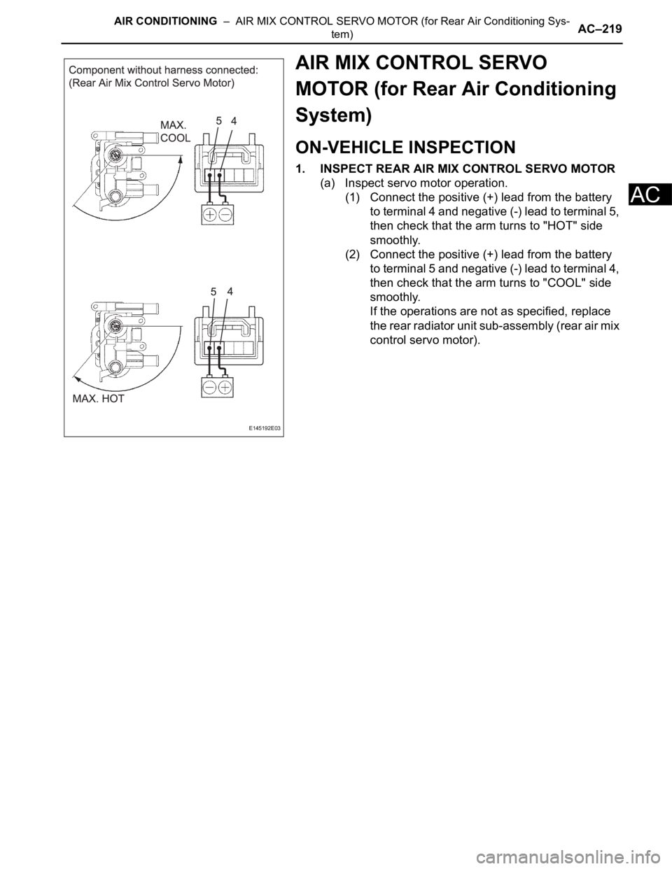 TOYOTA SIENNA 2007  Service Repair Manual AIR CONDITIONING  –  AIR MIX CONTROL SERVO MOTOR (for Rear Air Conditioning Sys-
tem)AC–219
AC
AIR MIX CONTROL SERVO 
MOTOR (for Rear Air Conditioning 
System)
ON-VEHICLE INSPECTION
1. INSPECT REA