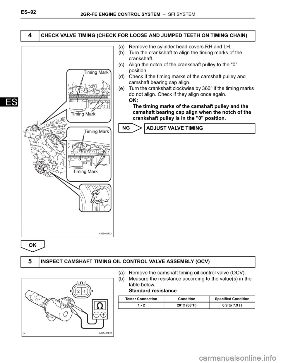 TOYOTA SIENNA 2007  Service Repair Manual ES–922GR-FE ENGINE CONTROL SYSTEM  –  SFI SYSTEM
ES
(a) Remove the cylinder head covers RH and LH.
(b) Turn the crankshaft to align the timing marks of the 
crankshaft.
(c) Align the notch of the 