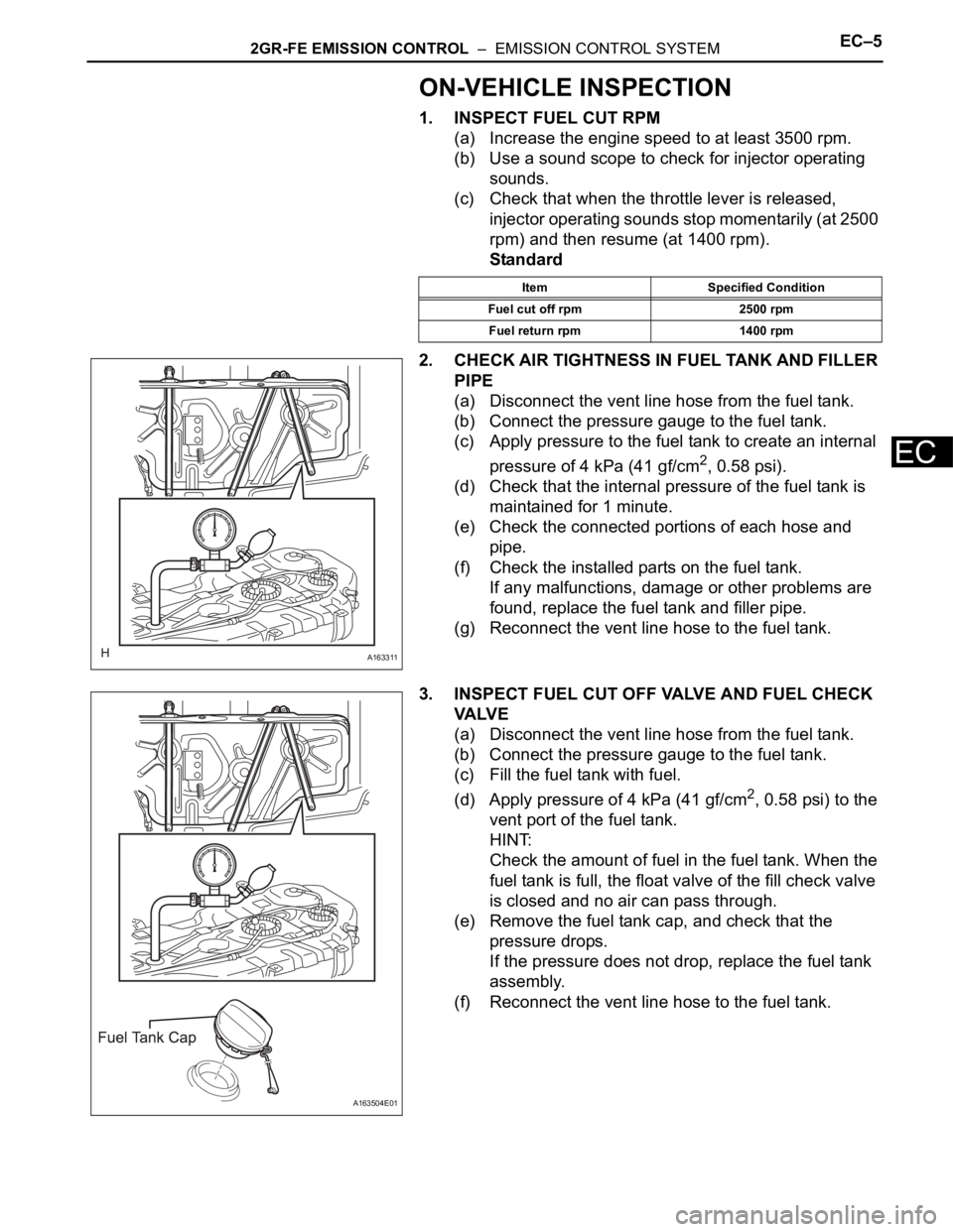 TOYOTA SIENNA 2007 Service Repair Manual 2GR-FE EMISSION CONTROL – EMISSION CONTROL SYSTEMEC–5
EC
ON-VEHICLE INSPECTION
1. INSPECT FUEL CUT RPM
(a) Increase the engine speed to at least 3500 rpm.
(b) Use a sound scope to check for inje TOYOTA SIENNA 2007 Service Repair Manual 2GR-FE EMISSION CONTROL – EMISSION CONTROL SYSTEMEC–5
EC
ON-VEHICLE INSPECTION
1. INSPECT FUEL CUT RPM
(a) Increase the engine speed to at least 3500 rpm.
(b) Use a sound scope to check for inje