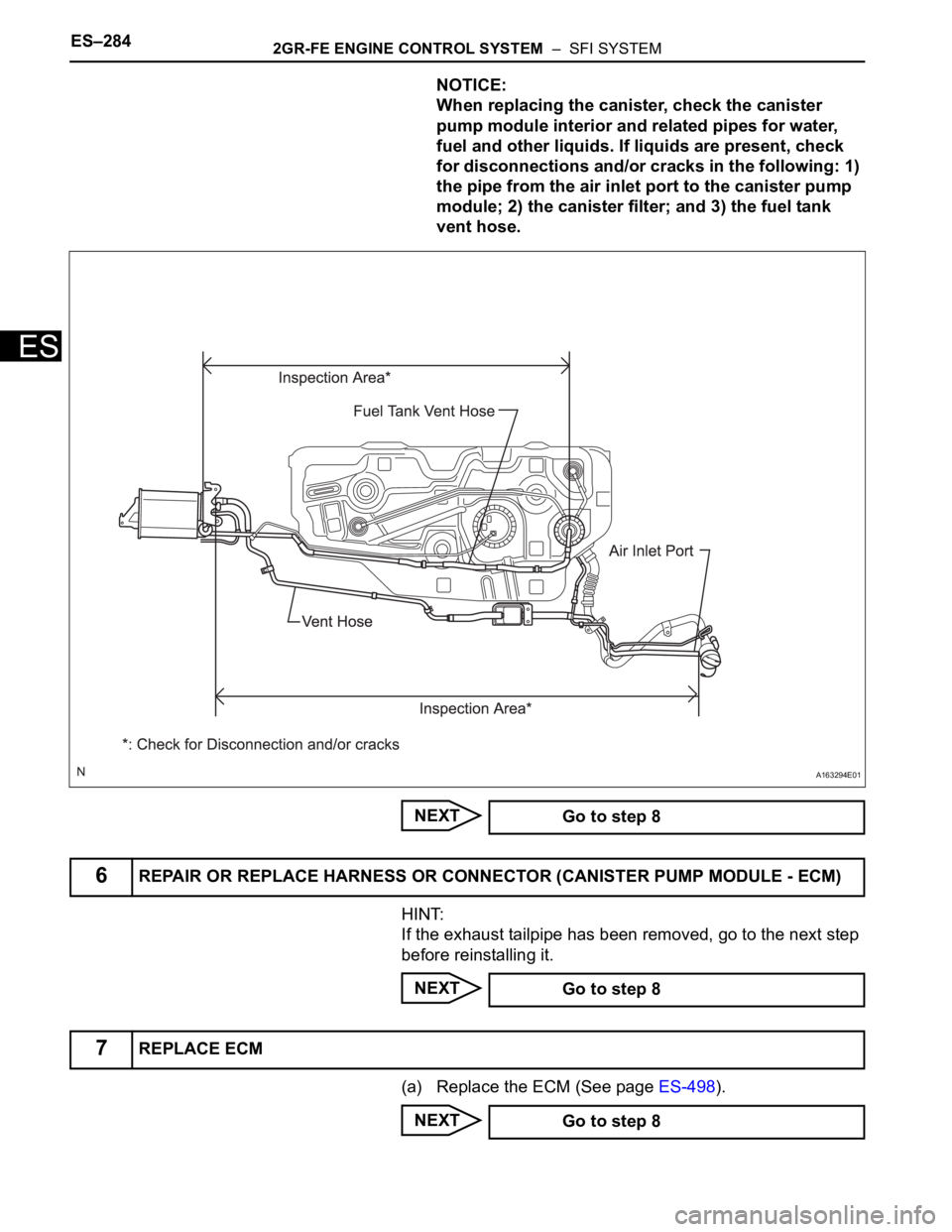 TOYOTA SIENNA 2007  Service Repair Manual ES–2842GR-FE ENGINE CONTROL SYSTEM  –  SFI SYSTEM
ES
NOTICE:
When replacing the canister, check the canister 
pump module interior and related pipes for water, 
fuel and other liquids. If liquids 