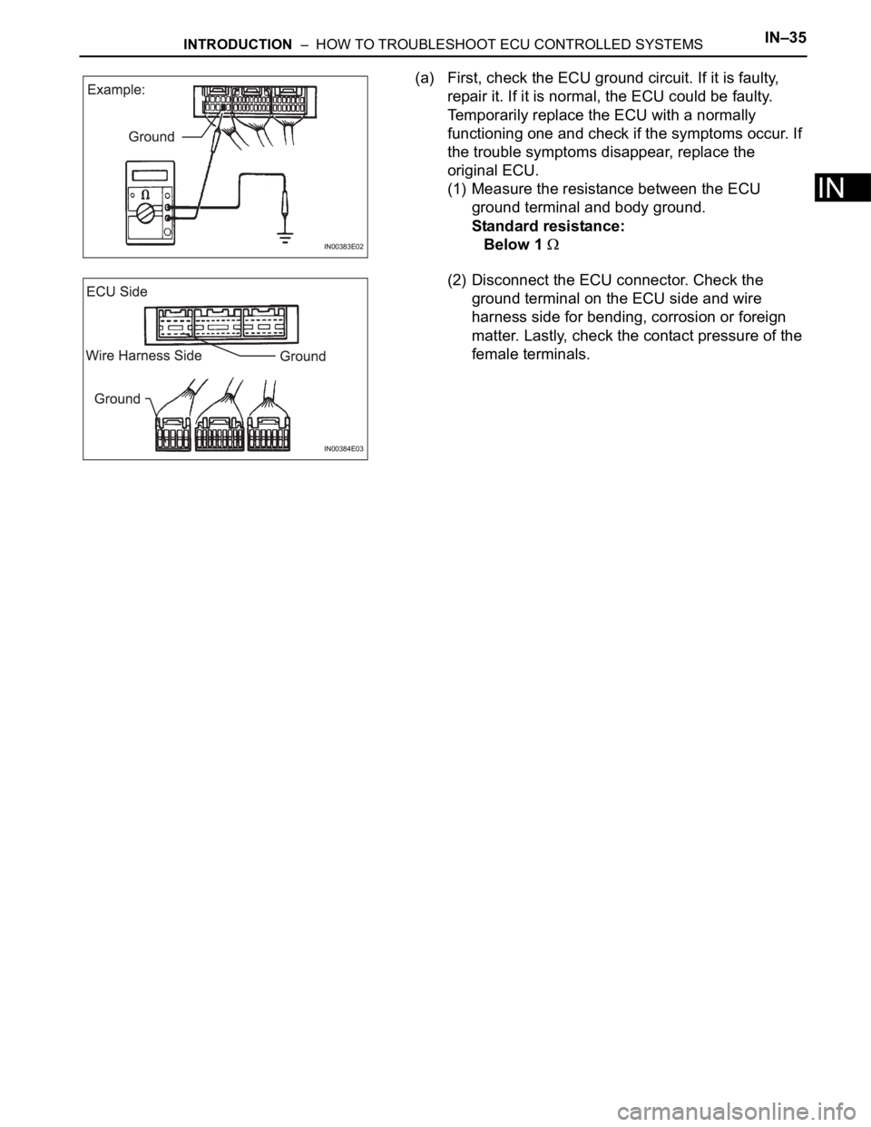 TOYOTA SIENNA 2007  Service Repair Manual INTRODUCTION  –  HOW TO TROUBLESHOOT ECU CONTROLLED SYSTEMSIN–35
IN
(a) First, check the ECU ground circuit. If it is faulty, 
repair it. If it is normal, the ECU could be faulty. 
Temporarily rep